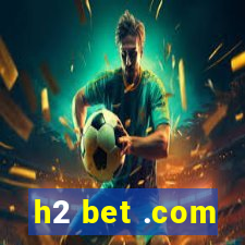 h2 bet .com